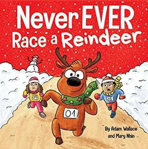 Never EVER Race a Reindeer: A Funny Rhyming, Read Aloud Picture Book by Mary Nhin, Adam Wallace