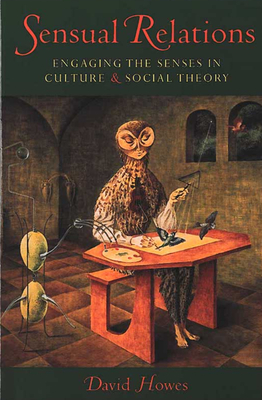 Sensual Relations: Engaging the Senses in Culture and Social Theory by David Howes