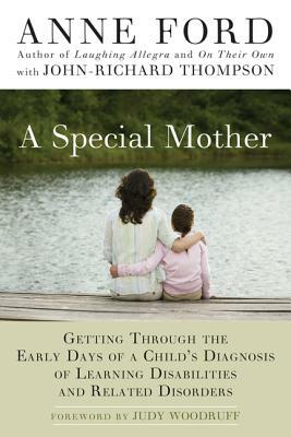 A Special Mother: Getting Through the Early Days of a Child's Diagnosis of Learning Disabilities and Related Disorders by John-Richard Thompson, Anne Ford