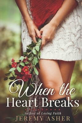 When the Heart Breaks: A Love Story by Jeremy Asher