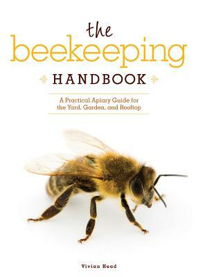 The Beekeeping Handbook: A Practical Apiary Guide for the Yard, Garden, and Rooftop by Vivian Head
