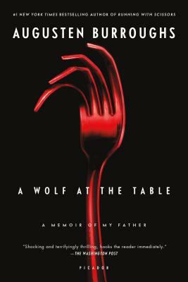 A Wolf at the Table: A Memoir of My Father by Augusten Burroughs