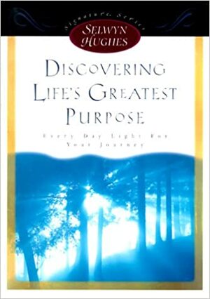 Discovering Life's Greatest Purpose by Selwyn Hughes