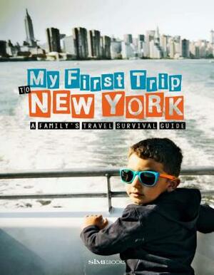 My First Trip to New York: A Family's Travel Survival Guide by Sara Degonia