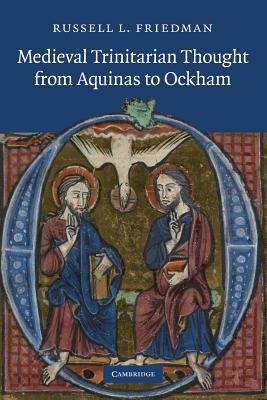 Medieval Trinitarian Thought from Aquinas to Ockham by Russell L. Friedman