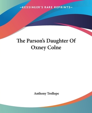 The Parson's Daughter Of Oxney Colne by Anthony Trollope