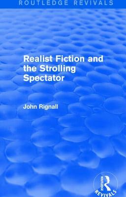 Realist Fiction and the Strolling Spectator (Routledge Revivals) by John Rignall