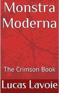 Monstra Moderna: The Crimson Book by Lucas Lavoie