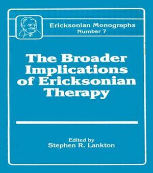 Broader Implications Of Ericksonian Therapy by Stephen R. Lankton