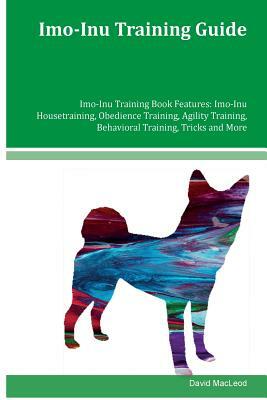 Imo-Inu Training Guide Imo-Inu Training Book Features: Imo-Inu Housetraining, Obedience Training, Agility Training, Behavioral Training, Tricks and Mo by David MacLeod