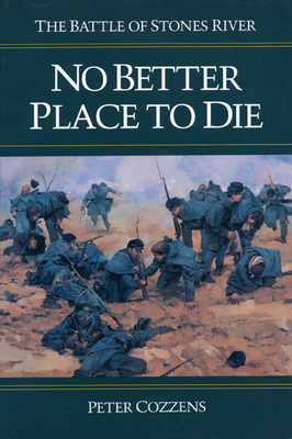 No Better Place to Die: The Battle of Stones River by Peter Cozzens