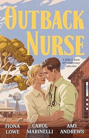 Outback Nurse: Anniversary Collection/The Playboy Doctor's Marriage Proposal/The Outback Nurse/The Outback Doctor's Surprise Bride by Fiona Lowe, Carol Marinelli, Amy Andrews