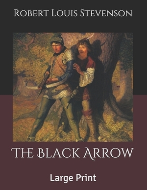 The Black Arrow: Large Print by Robert Louis Stevenson