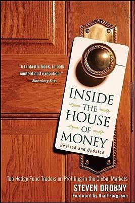 Inside the House of Money, Revised and Updated: Top Hedge Fund Traders on Profiting in the Global Markets by Steven Drobny, Steven Drobny, Niall Ferguson