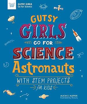 Astronauts: With Stem Projects for Kids by Alicia Klepeis