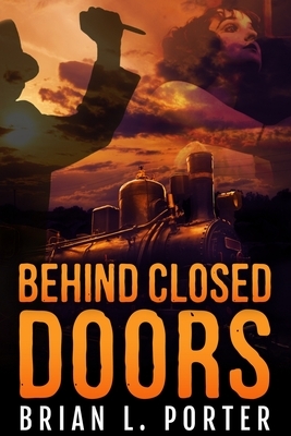 Behind Closed Doors by Brian L. Porter