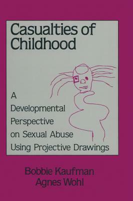 Casualties Of Childhood: A Developmental Perspective On Sexual Abuse Using Projective Drawings by Bobbie Kaufman, Agnes Wohl