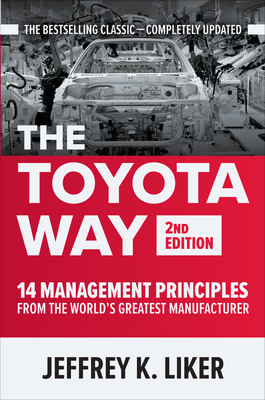 The Toyota Way, Second Edition: 14 Management Principles from the World's Greatest Manufacturer by Jeffrey K. Liker