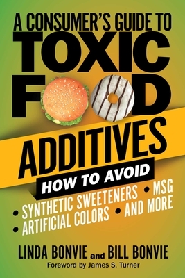 A Consumer's Guide to Toxic Food Additives: How to Avoid Synthetic Sweeteners, Artificial Colors, Msg, and More by Bill Bonvie, Linda Bonvie