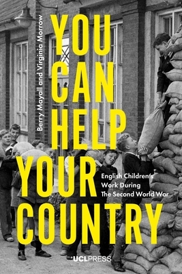 You Can Help Your Country: English Children's Work During the Second World War by Virginia Morrow, Berry Mayall