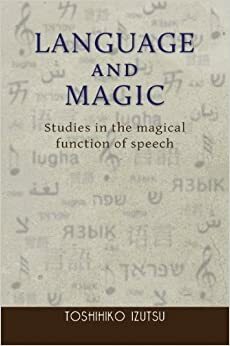 Language and Magic: Studies in the Magical Function of Speech by Toshihiko Izutsu