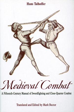 Medieval Combat: A Fifteenth-Century Manual of Sword-fighting and Close-Quarter Combat by Hans Talhoffer