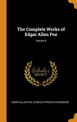 The Complete Works of Edgar Allen Poe; Volume 8 by Edgar Allan Poe, Charles Francis Richardson