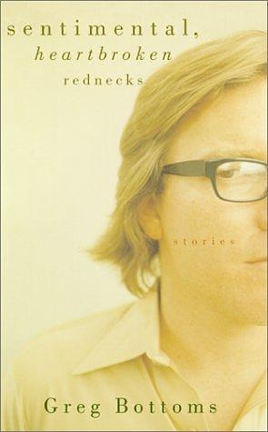 Sentimental Heartbroken Rednecks: Stories by Greg Bottoms, Greg Bottoms