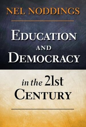 Education and Democracy in the 21st Century by Nel Noddings