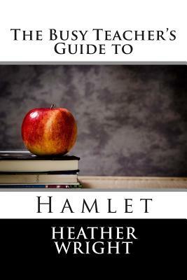 The Busy Teacher's Guide to Hamlet by Heather Wright