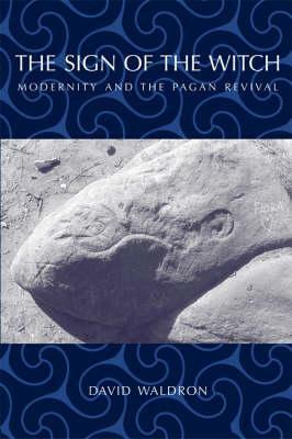 The Sign of the Witch: Modernity and the Pagan Revival by David Waldron