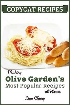 Copycat Recipes: Making Olive Garden's Most Popular Recipes at Home by Lina Chang