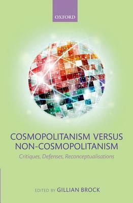 Cosmopolitanism Versus Non-Cosmopolitanism: Critiques, Defenses, Reconceptualizations by Gillian Brock