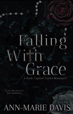 Falling with Grace: A Dark Captive Cartel Romance by Ann-Marie Davis