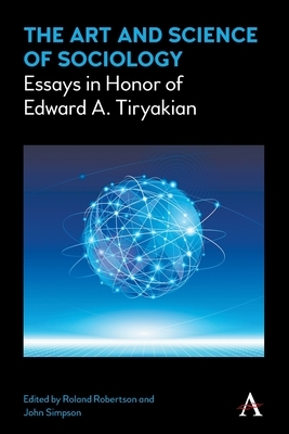 The Art and Science of Sociology: Essays in Honor of Edward A. Tiryakian by 