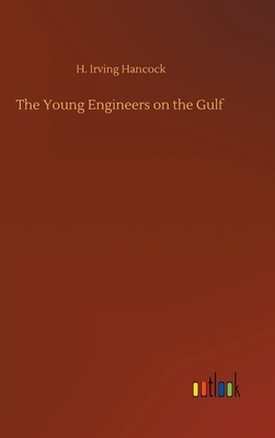 The Young Engineers on the Gulf by H. Irving Hancock