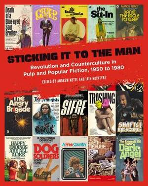 Sticking It to the Man: Revolution and Counterculture in Pulp and Popular Fiction, 1950 to 1980 by Iain McIntyre, Andrew Nette