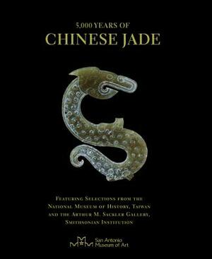 5,000 Years of Chinese Jade: Featuring Selections from the National Museum of History, Taiwan, and the Arthur M. Sackler Gallery, Smithsonian Insti by John Johnston, Chan Lai Pik