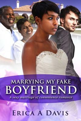 Marrying My Fake Boyfriend: A Billionaire Marriage of Convenience Romance by Erica A. Davis