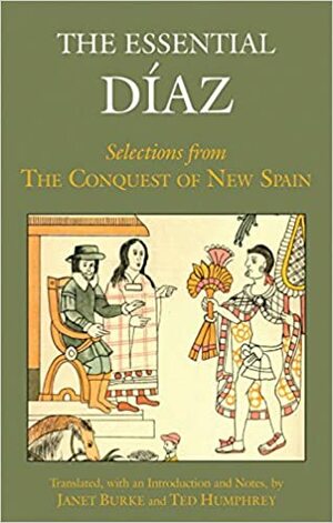 The Essential Diaz: Selections from The Conquest of New Spain by Bernal Díaz del Castillo