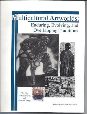 Multicultural Artworlds: Enduring, Evolving and Overlapping Traditions by Bernard Young