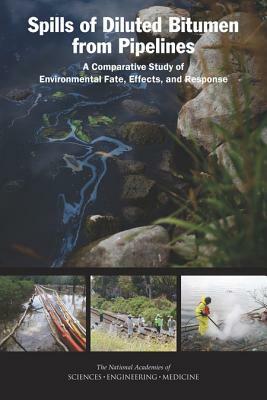 Spills of Diluted Bitumen from Pipelines: A Comparative Study of Environmental Fate, Effects, and Response by Division on Earth and Life Studies, National Academies of Sciences Engineeri, Board on Chemical Sciences and Technolog