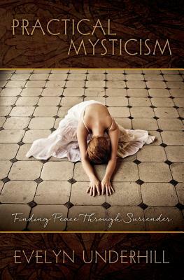 Practical Mysticism: Finding Peace Through Surrender by Evelyn Underhill