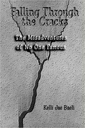 Falling Through the Cracks: The Misadventures of No One Famous by Kelli Jae Baeli