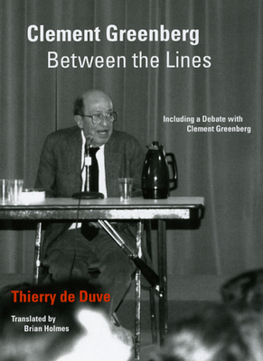 Clement Greenberg Between the Lines: Including a Debate with Clement Greenberg by Thierry de Duve