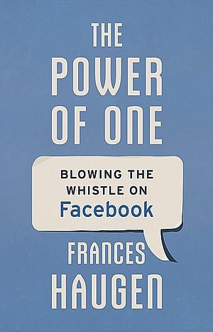 The Power of One: Blowing the Whistle on Facebook by Frances Haugen