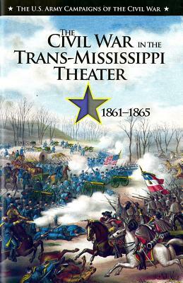 U.S. Army Campaigns of the Civil War: The Civil War in the Trans-Mississippi Theater, 1861-1865 by Jeffery S. Prushankin