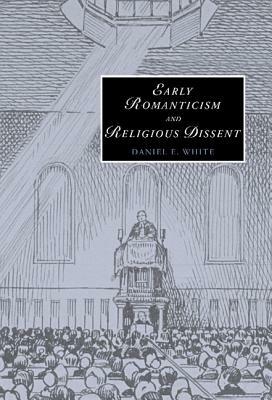 Early Romanticism and Religious Dissent by Daniel E. White