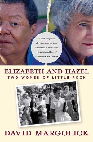 Elizabeth and Hazel: Two Women of Little Rock by David Margolick