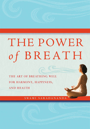 Power of Breath: The art of breathing well for harmony, happiness, and health by Swami Saradananda